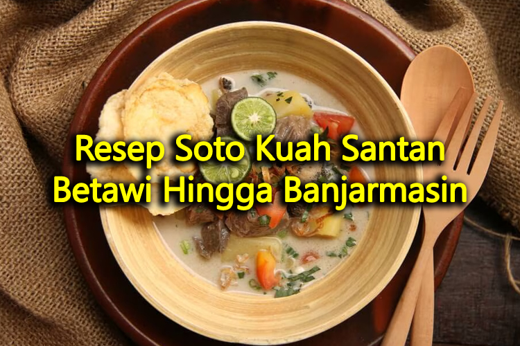 Resep Soto Kuah Santan Khas Betawi hingga Banjarmasin, Gurih dan Lezat!